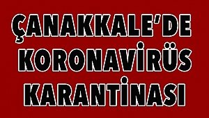 Çanakkale'de koronavirüs karantinası!