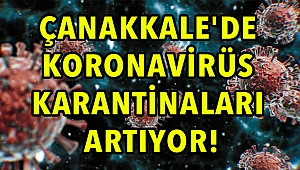 Çanakkale'de koronavirüs karantinaları artıyor!