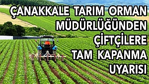 Çanakkale'deki çiftçilere tam kapanma uyarısı!
