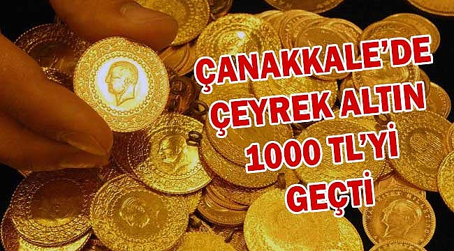 Çanakkale'de çeyrek altın 1000 TL'yi geçti
